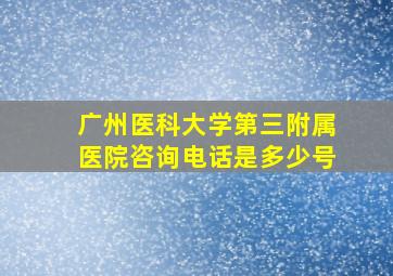 广州医科大学第三附属医院咨询电话是多少号