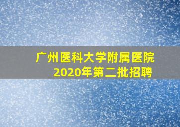 广州医科大学附属医院2020年第二批招聘