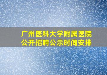 广州医科大学附属医院公开招聘公示时间安排