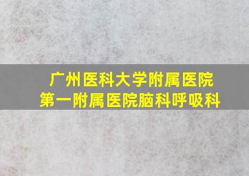 广州医科大学附属医院第一附属医院脑科呼吸科