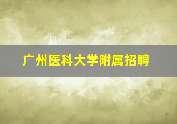 广州医科大学附属招聘