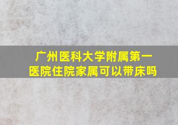 广州医科大学附属第一医院住院家属可以带床吗