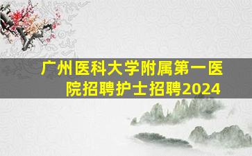 广州医科大学附属第一医院招聘护士招聘2024