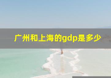 广州和上海的gdp是多少