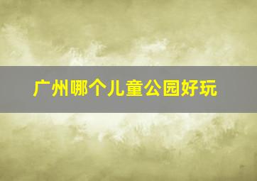 广州哪个儿童公园好玩