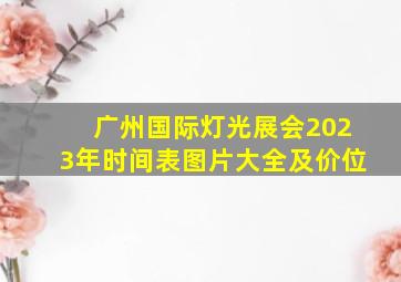 广州国际灯光展会2023年时间表图片大全及价位