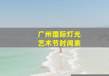 广州国际灯光艺术节时间表