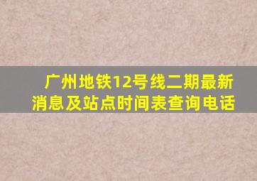 广州地铁12号线二期最新消息及站点时间表查询电话