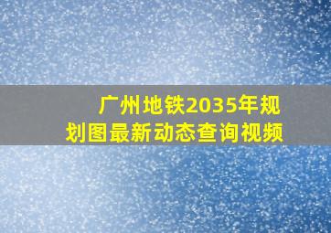 广州地铁2035年规划图最新动态查询视频