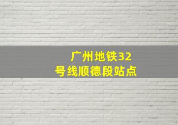 广州地铁32号线顺德段站点