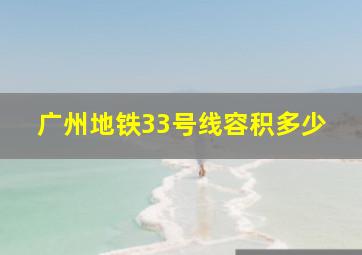 广州地铁33号线容积多少