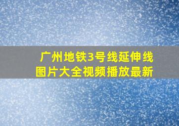 广州地铁3号线延伸线图片大全视频播放最新