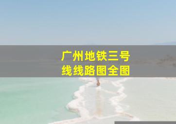 广州地铁三号线线路图全图