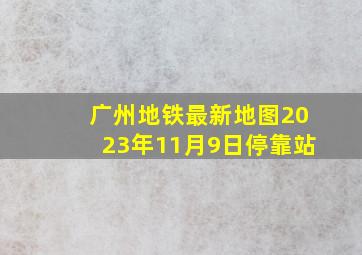 广州地铁最新地图2023年11月9日停靠站