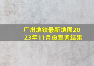 广州地铁最新地图2023年11月份查询结果