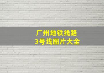 广州地铁线路3号线图片大全