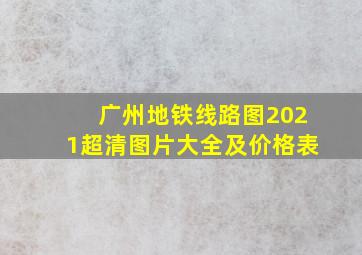 广州地铁线路图2021超清图片大全及价格表