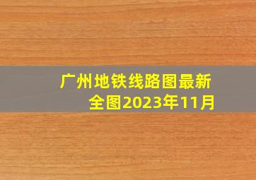 广州地铁线路图最新全图2023年11月