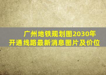 广州地铁规划图2030年开通线路最新消息图片及价位