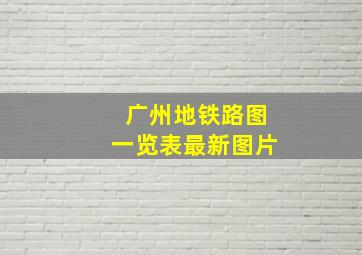 广州地铁路图一览表最新图片