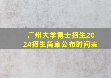 广州大学博士招生2024招生简章公布时间表