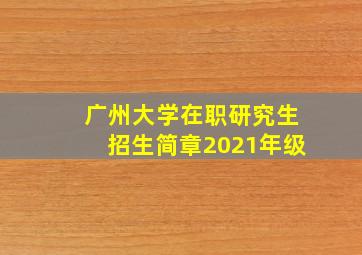 广州大学在职研究生招生简章2021年级