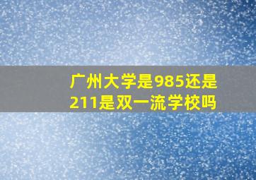 广州大学是985还是211是双一流学校吗