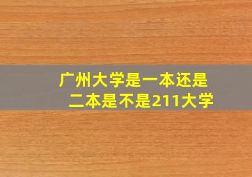 广州大学是一本还是二本是不是211大学