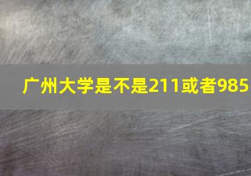 广州大学是不是211或者985