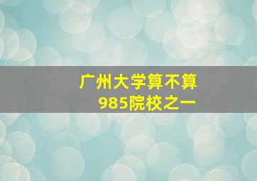 广州大学算不算985院校之一