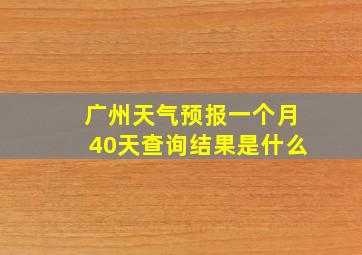 广州天气预报一个月40天查询结果是什么