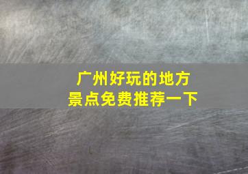 广州好玩的地方景点免费推荐一下