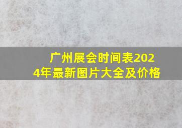 广州展会时间表2024年最新图片大全及价格