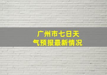 广州市七日天气预报最新情况