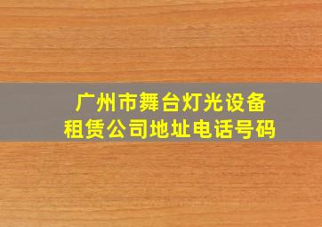 广州市舞台灯光设备租赁公司地址电话号码