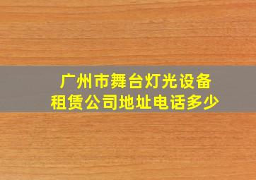 广州市舞台灯光设备租赁公司地址电话多少