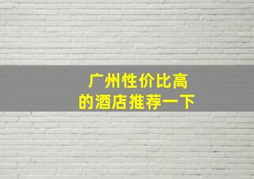 广州性价比高的酒店推荐一下