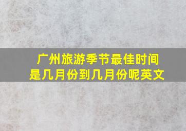 广州旅游季节最佳时间是几月份到几月份呢英文