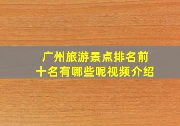 广州旅游景点排名前十名有哪些呢视频介绍