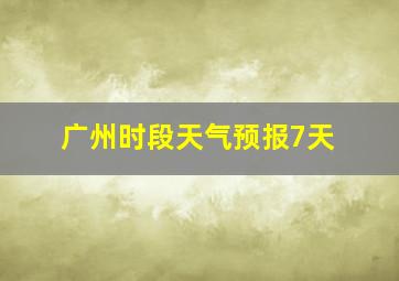 广州时段天气预报7天