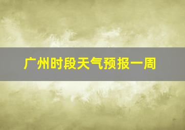 广州时段天气预报一周