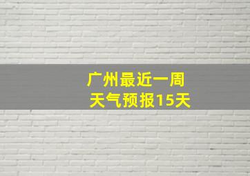 广州最近一周天气预报15天