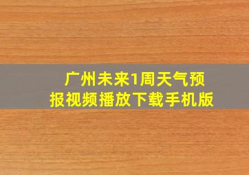 广州未来1周天气预报视频播放下载手机版