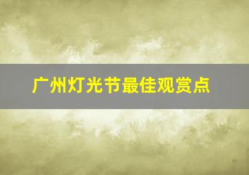 广州灯光节最佳观赏点