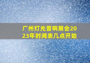 广州灯光音响展会2023年时间表几点开始