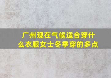 广州现在气候适合穿什么衣服女士冬季穿的多点