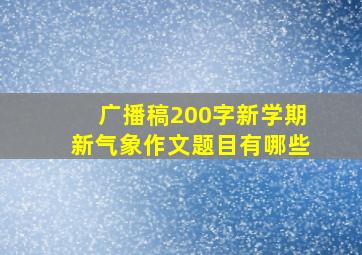 广播稿200字新学期新气象作文题目有哪些