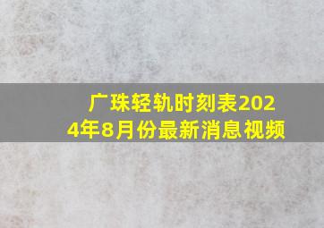 广珠轻轨时刻表2024年8月份最新消息视频