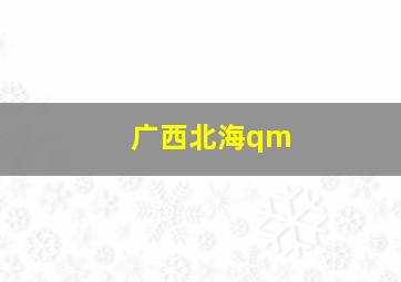 广西北海qm