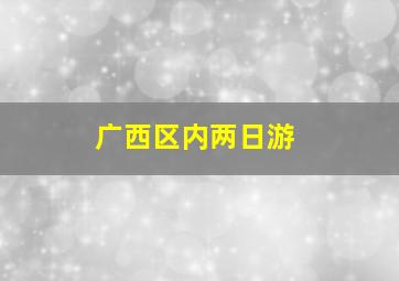 广西区内两日游